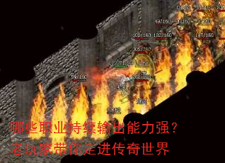 哪些职业持续输出能力强?老玩家带你走进传奇世界 哪些职业持续输出能力强?老玩家带你走进传奇世界