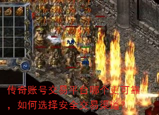传奇账号交易平台哪个更可靠,如何选择安全交易渠道? 传奇账号交易平台哪个更可靠,如何选择安全交易渠道?