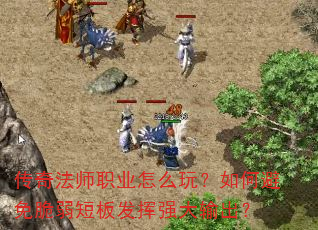 传奇法师职业怎么玩?如何避免脆弱短板发挥强大输出? 传奇法师职业怎么玩?如何避免脆弱短板发挥强大输出?