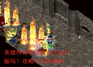 英雄传奇私服现在还能开服吗?攻略与风险解析 英雄传奇私服现在还能开服吗?攻略与风险解析