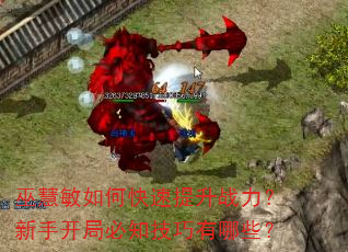 巫慧敏如何快速提升战力?新手开局必知技巧有哪些? 巫慧敏如何快速提升战力?新手开局必知技巧有哪些?