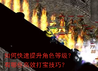 如何快速提升角色等级?有哪些高效打宝技巧? 如何快速提升角色等级?有哪些高效打宝技巧?
