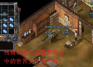 传奇私服山石窟是游戏中的世界文化遗产吗? 传奇私服山石窟是游戏中的世界文化遗产吗?