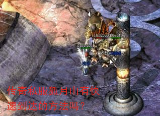 传奇私服狐月山有快速到达的方法吗? 传奇私服狐月山有快速到达的方法吗?
