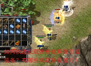 如何快速获取传奇破解版顶级装备?有哪些高效升级技巧? 如何快速获取传奇破解版顶级装备?有哪些高效升级技巧?
