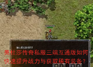 美杜莎传奇私服三端互通版如何快速提升战力与获取稀有装备? 美杜莎传奇私服三端互通版如何快速提升战力与获取稀有装备?