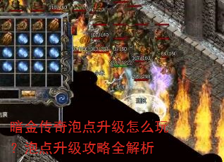 暗金传奇泡点升级怎么玩?泡点升级攻略全解析 暗金传奇泡点升级怎么玩?泡点升级攻略全解析