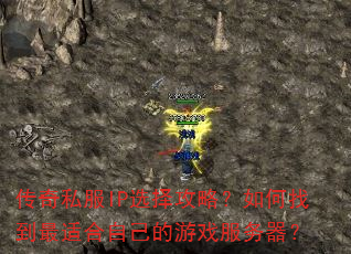 传奇私服IP选择攻略?如何找到最适合自己的游戏服务器? 传奇私服IP选择攻略?如何找到最适合自己的游戏服务器?