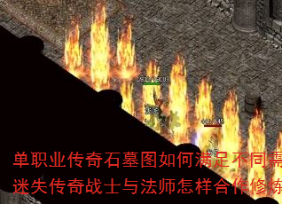 单职业传奇石墓图如何满足不同需求?迷失传奇战士与法师怎样合作修炼? 单职业传奇石墓图如何满足不同需求?迷失传奇战士与法师怎样合作修炼?