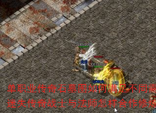 单职业传奇石墓图如何满足不同需求?迷失传奇战士与法师怎样合作修炼? 单职业传奇石墓图如何满足不同需求?迷失传奇战士与法师怎样合作修炼?