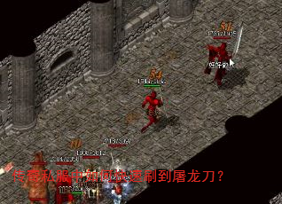 传奇私服中如何快速刷到屠龙刀? 传奇私服中如何快速刷到屠龙刀?