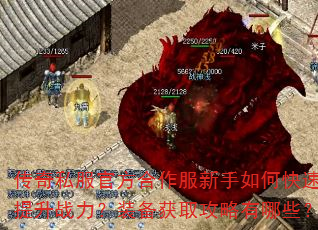 传奇私服官方合作服新手如何快速提升战力?装备获取攻略有哪些? 传奇私服官方合作服新手如何快速提升战力?装备获取攻略有哪些?