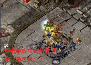 传奇游戏中如何快速提升角色战斗力? 传奇游戏中如何快速提升角色战斗力?