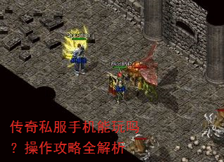 传奇私服手机能玩吗?操作攻略全解析 传奇私服手机能玩吗?操作攻略全解析