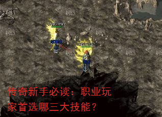 传奇新手必读:职业玩家首选哪三大技能? 传奇新手必读:职业玩家首选哪三大技能?