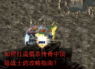 如何打造猎杀传奇中顶级战士的攻略指南? 如何打造猎杀传奇中顶级战士的攻略指南?