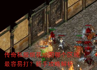 传奇私服烟花地图哪个区域最容易打?新手攻略解析 传奇私服烟花地图哪个区域最容易打?新手攻略解析