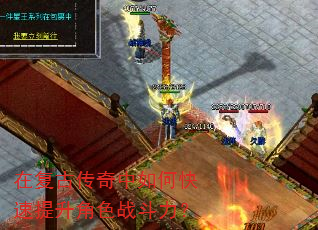 在复古传奇中如何快速提升角色战斗力? 在复古传奇中如何快速提升角色战斗力?