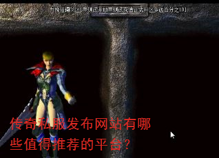 传奇私服发布网站有哪些值得推荐的平台? 传奇私服发布网站有哪些值得推荐的平台?