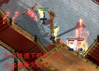 如何快速下载并安装热血传奇完整版? 如何快速下载并安装热血传奇完整版?