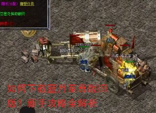 如何下载蓝月至尊版旧版?新手攻略全解析 如何下载蓝月至尊版旧版?新手攻略全解析