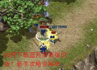 如何下载蓝月至尊版旧版?新手攻略全解析 如何下载蓝月至尊版旧版?新手攻略全解析