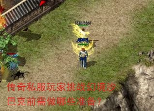 传奇私服玩家挑战幻境沙巴克前需做哪些准备? 传奇私服玩家挑战幻境沙巴克前需做哪些准备?