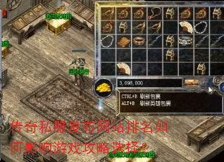传奇私服发布网站排名如何影响游戏攻略选择? 传奇私服发布网站排名如何影响游戏攻略选择?