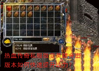 热血传奇私服微变英雄合击版本如何快速提升战力? 热血传奇私服微变英雄合击版本如何快速提升战力?