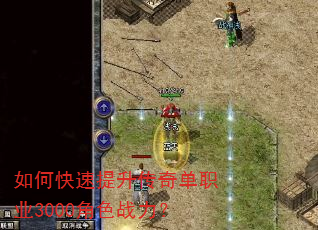 如何快速提升传奇单职业3000角色战力? 如何快速提升传奇单职业3000角色战力?