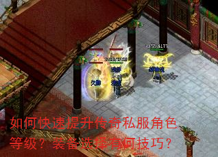 如何快速提升传奇私服角色等级?装备选择有何技巧? 如何快速提升传奇私服角色等级?装备选择有何技巧?