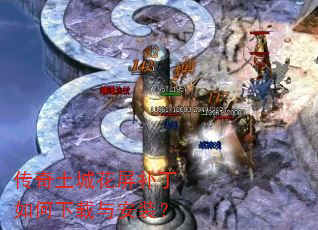 传奇土城花屏补丁如何下载与安装? 传奇土城花屏补丁如何下载与安装?