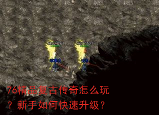 76精品复古传奇怎么玩?新手如何快速升级? 76精品复古传奇怎么玩?新手如何快速升级?