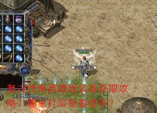 复古传奇英雄版装备获取攻略?哪里打装备最效率? 复古传奇英雄版装备获取攻略?哪里打装备最效率?
