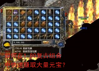 如何在1.80复古组合中快速赚取大量元宝? 如何在1.80复古组合中快速赚取大量元宝?