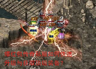 爆红包传奇私服如何快速升级与获取顶级装备? 爆红包传奇私服如何快速升级与获取顶级装备?