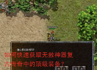 如何快速获取无赦神器复古传奇中的顶级装备? 如何快速获取无赦神器复古传奇中的顶级装备?