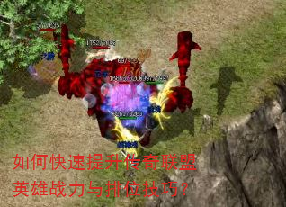 如何快速提升传奇联盟英雄战力与排位技巧? 如何快速提升传奇联盟英雄战力与排位技巧?