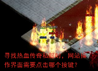 寻找热血传奇私服时,网站操作界面需要点击哪个按键? 寻找热血传奇私服时,网站操作界面需要点击哪个按键?