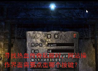寻找热血传奇私服时,网站操作界面需要点击哪个按键? 寻找热血传奇私服时,网站操作界面需要点击哪个按键?