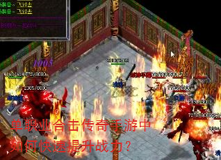 单职业合击传奇手游中如何快速提升战力? 单职业合击传奇手游中如何快速提升战力?