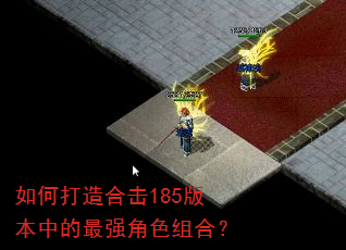 如何打造合击185版本中的最强角色组合? 如何打造合击185版本中的最强角色组合?