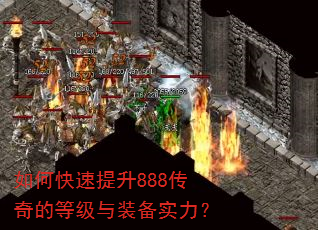如何快速提升888传奇的等级与装备实力? 如何快速提升888传奇的等级与装备实力?