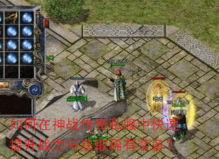 如何在神战传奇私服中快速提升战力与获取稀有装备? 如何在神战传奇私服中快速提升战力与获取稀有装备?
