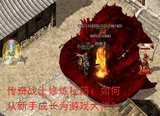 传奇战士修炼秘籍:如何从新手成长为游戏大佬? 传奇战士修炼秘籍:如何从新手成长为游戏大佬?