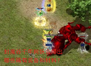 封魔谷千年树妖会爆出哪些稀有装备和材料? 封魔谷千年树妖会爆出哪些稀有装备和材料?