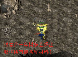 封魔谷千年树妖会爆出哪些稀有装备和材料? 封魔谷千年树妖会爆出哪些稀有装备和材料?