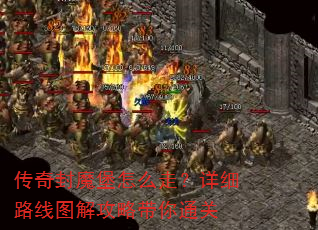 传奇封魔堡怎么走?详细路线图解攻略带你通关 传奇封魔堡怎么走?详细路线图解攻略带你通关