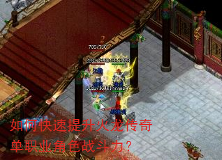 如何快速提升火龙传奇单职业角色战斗力? 如何快速提升火龙传奇单职业角色战斗力?