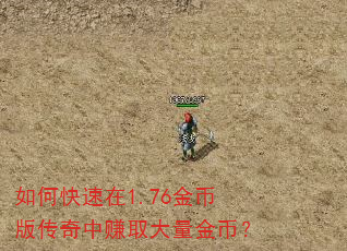 如何快速在1.76金币版传奇中赚取大量金币? 如何快速在1.76金币版传奇中赚取大量金币?